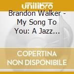 Brandon Walker - My Song To You: A Jazz Album cd