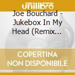 Joe Bouchard - Jukebox In My Head (Remix Edition) cd musicale di Joe Bouchard