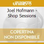 Joel Hofmann - Shop Sessions cd musicale di Joel Hofmann