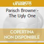 Parisch Browne - The Ugly One cd