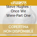 Steve Hughes - Once We Were-Part One cd