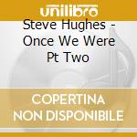 Steve Hughes - Once We Were Pt Two cd
