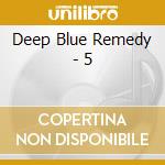 Deep Blue Remedy - 5 cd musicale di Deep Blue Remedy