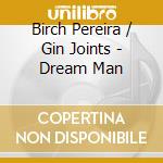 Birch Pereira / Gin Joints - Dream Man cd