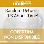 Random Detour - It'S About Time! cd musicale di Random Detour