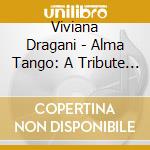Viviana Dragani - Alma Tango: A Tribute To Carlos Gardel cd musicale di Viviana Dragani