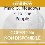 Mark G. Meadows - To The People cd