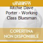 Ritchie Dave Porter - Working Class Bluesman cd