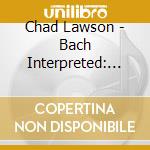 Chad Lawson - Bach Interpreted: Piano Variations On Bach Chorales cd