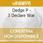 Dedge P - I Declare War cd