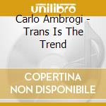 Carlo Ambrogi - Trans Is The Trend cd