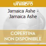 Jamaica Ashe - Jamaica Ashe cd musicale di Jamaica Ashe