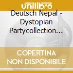 Deutsch Nepal - Dystopian Partycollection Ii cd musicale di Deutsch Nepal
