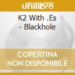 K2 With .Es - Blackhole cd