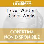 Trevor Weston - Choral Works