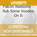 Falcon Awesome - Rub Some Voodoo On It cd