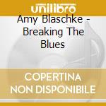 Amy Blaschke - Breaking The Blues cd