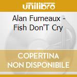 Alan Furneaux - Fish Don'T Cry cd