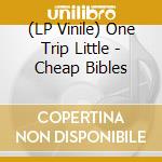 (LP Vinile) One Trip Little - Cheap Bibles lp vinile di One Trip Little