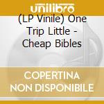 (LP Vinile) One Trip Little - Cheap Bibles vinile