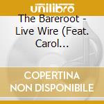 The Bareroot - Live Wire (Feat. Carol Hatchett) cd