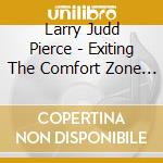 Larry Judd Pierce - Exiting The Comfort Zone (For The Blessed Unknown) cd musicale di Larry Judd Pierce