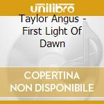 Taylor Angus - First Light Of Dawn cd musicale di Taylor Angus