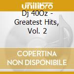 Dj 40Oz - Greatest Hits, Vol. 2 cd