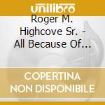 Roger M. Highcove Sr. - All Because Of God'S Amazing Grace cd