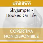 Skyjumper - Hooked On Life cd