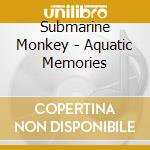 Submarine Monkey - Aquatic Memories cd
