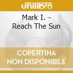 Mark I. - Reach The Sun cd
