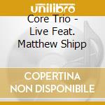 Core Trio - Live Feat. Matthew Shipp cd