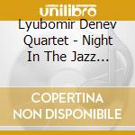 Lyubomir Denev Quartet - Night In The Jazz Club cd musicale di Lyubomir Denev Quartet