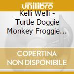 Kelli Welli - Turtle Doggie Monkey Froggie La La La La La! (Feat. Timothy James Uecker) cd