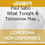 Paul Sabo - What Tonight & Tomorrow May Bring cd
