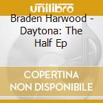 Braden Harwood - Daytona: The Half Ep cd