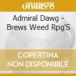 Admiral Dawg - Brews Weed Rpg'S cd