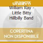 William Ray - Little Bitty Hillbilly Band cd