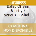 Ballad Of Slim & Lefty / Various - Ballad Of Slim & Lefty / Various cd