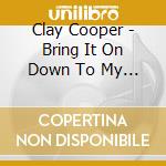 Clay Cooper - Bring It On Down To My House cd