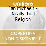 Ian Michaels - Neatly Tied Religion cd