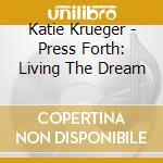 Katie Krueger - Press Forth: Living The Dream cd