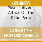 Miko Tolliver - Attack Of The Kittie Perm cd musicale di Miko Tolliver