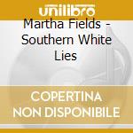 Martha Fields - Southern White Lies