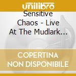 Sensitive Chaos - Live At The Mudlark Public Theater cd