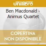 Ben Macdonald - Animus Quartet cd