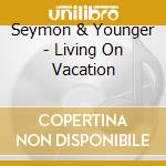 Seymon & Younger - Living On Vacation cd
