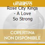 Rose City Kings - A Love So Strong cd