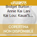 Bridget Burton - Annie Kai Lani Kai Lou: Kauai'S Beloved Pup cd musicale di Bridget Burton